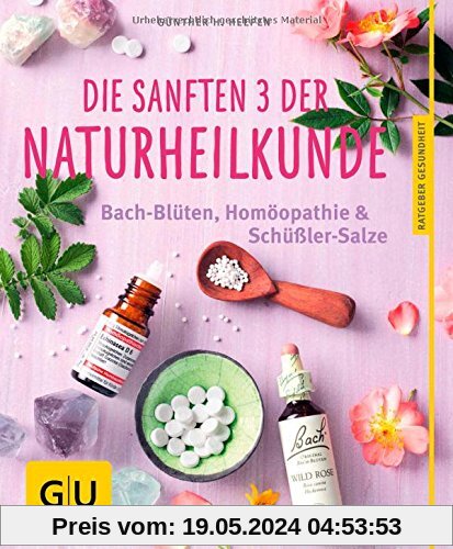 Die sanften 3 der Naturheilkunde: Bach-Blüten, Homöopathie & Schüßler-Salze